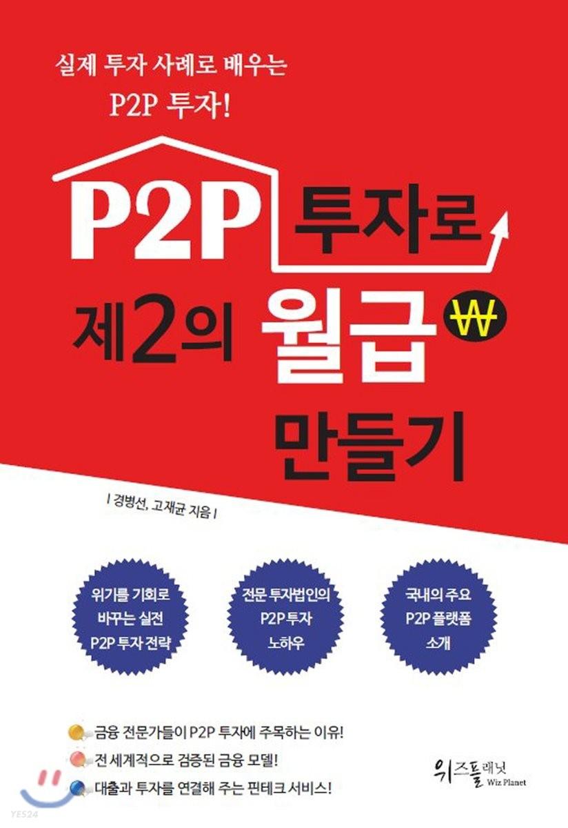 P2P 투자로 제2의 월급 만들기 : 실제 투자 사례로 배우는 P2P투자!