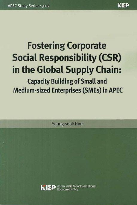 Fostering Corporate Social Responsibility CSR in the Global Supply Chain : capacity building of small and medium-sized enterprises (SMEs) in APEC