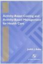 Activity-based costing and activity-based management for health care