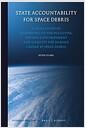 State accountability for space debris : a legal study of responsibility for polluting the space environment and liability for damage caused by space debris