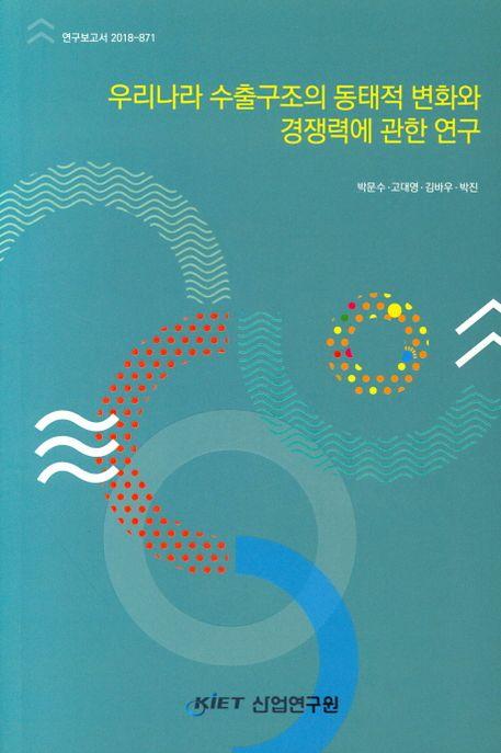 우리나라 수출구조의 동태적 변화와 경쟁력에 관한 연구