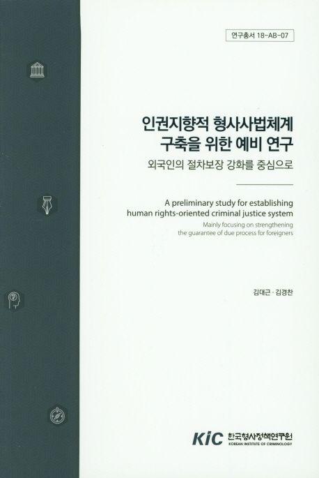 인권지향적 형사사법체계 구축을 위한 예비 연구 : 외국인의 절차보장 강화를 중심으로 =