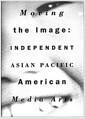 Moving the image : independent Asian Pacific American media arts