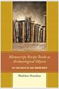 Manuscript recipe books as archaeological objects : text and food in the early modern world