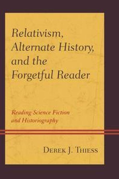 Relativism, alternate history, and the forgetful reader : reading science fiction and historiography