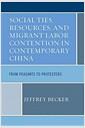 Social ties, resources, and migrant labor contention in contemporary China : from peasants to protesters