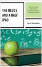 The deuce and a half iPad : an educator's guide for bringing discovery, engagement, understanding, and creativity into education