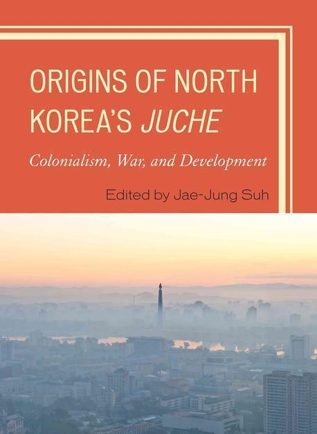 Origins of North Korea's Juche : colonialism, war, and development