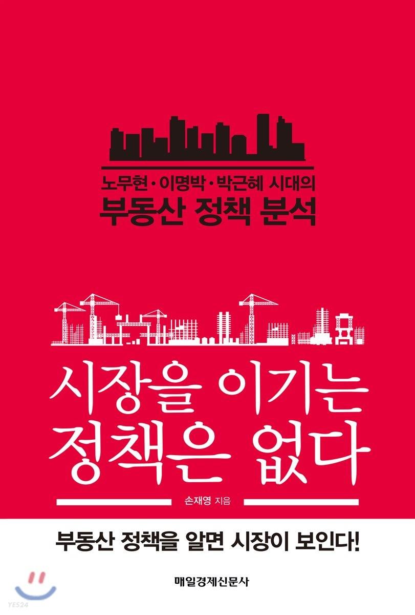 시장을 이기는 정책은 없다 : 노무현, 이명박, 박근혜 시대의 부동산 정책 분석