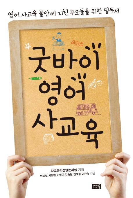 굿바이 영어 사교육 : 영어 사교육 불안에 지친 부모들을 위한 필독서