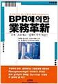 BPR에 의한 業務革新 : 조직·프로세스·인재의 극적 혁신