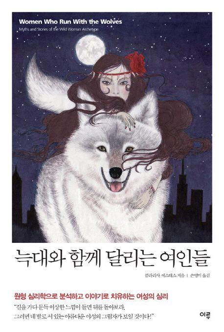 늑대와 함께 달리는 여인들 : 원형 심리학으로 분석하고 이야기로 치유하는 여성의 심리