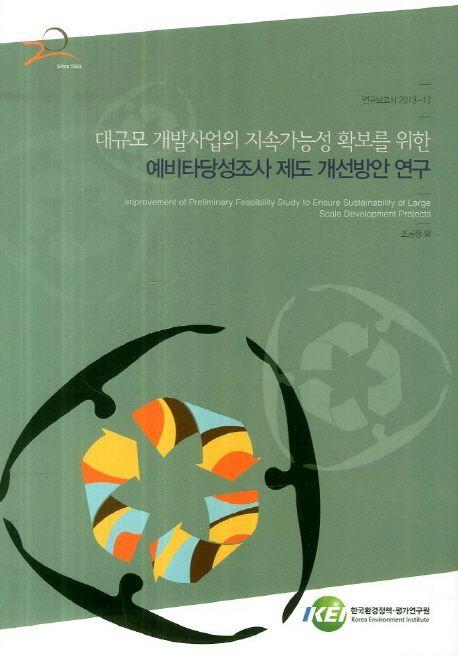 대규모 개발사업의 지속가능성 확보를 위한 예비타당성 조사 제도 개선방안 연구 =