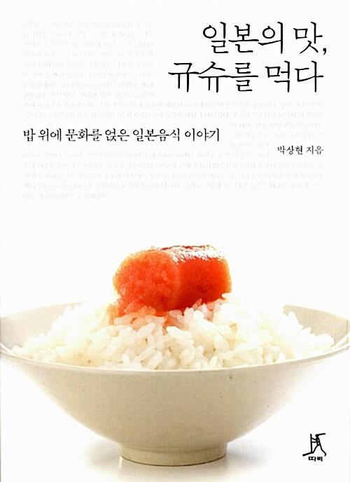 일본의 맛, 규슈를 먹다 : 밥 위에 문화를 얹은 일본음식 이야기
