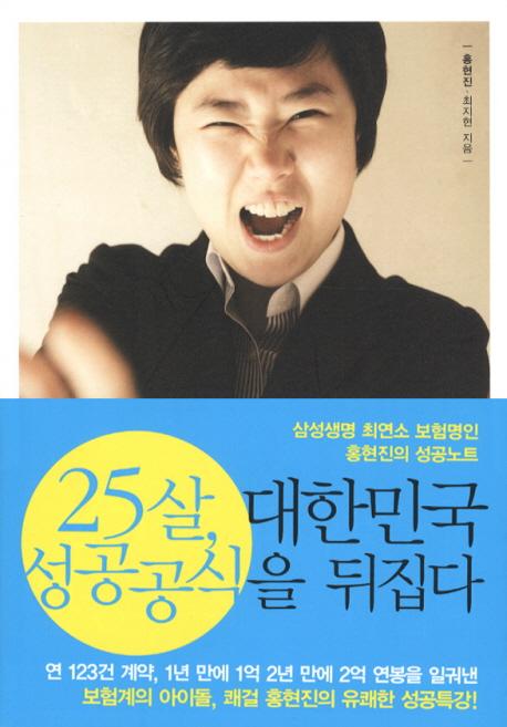 25살, 대한민국 성공공식을 뒤집다 : 삼성생명 최연소 보험명인 홍현진의 성공노트