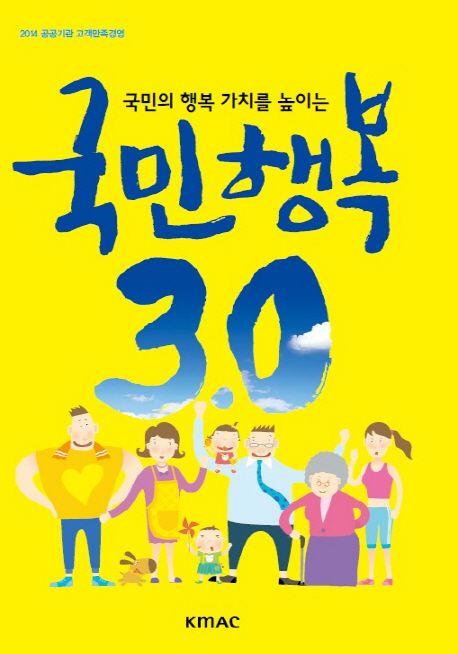 (국민의 행복 가치를 높이는) 국민행복 3.0 : 2014 공공기관 고객만족경영