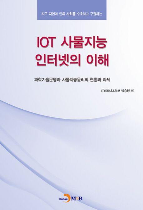 IOT 사물지능 인터넷의 이해 : 과학기술문명과 사물지능윤리의 현황과 과제