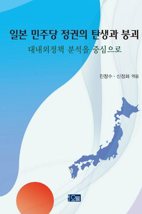 일본 민주당 정권의 탄생과 붕괴 : 대내외정책 분석을 중심으로