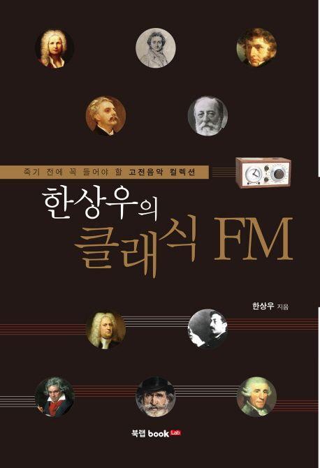한상우의 클래식 FM : 죽기 전에 꼭 들어야 할 고전음악 컬렉션