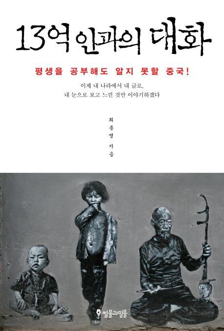 13억 인과의 대화 : 평생을 공부해도 알지 못할 중국!