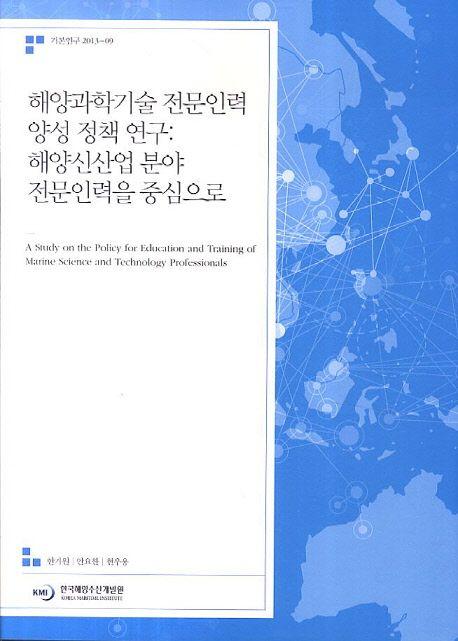 해양과학기술 전문인력 양성 정책연구 : 해양신산업 분야 전문인력을 중심으로 =