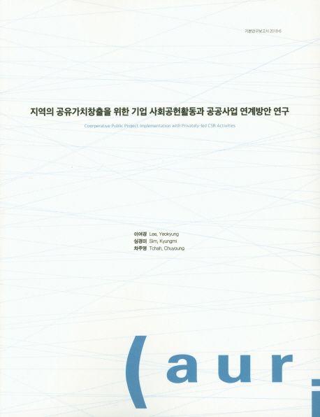 지역의 공유가치창출을 위한 기업 사회공헌활동과 공공사업 연계방안 연구 =