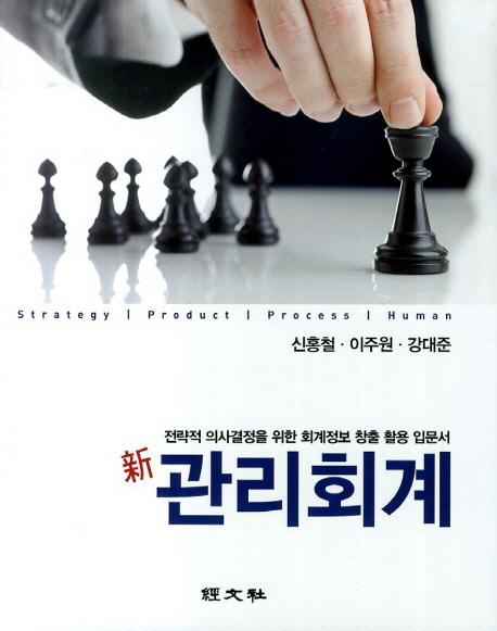 (新) 관리회계 : 전략적 의사결정을 위한 회계정보 창출 활용 입문서