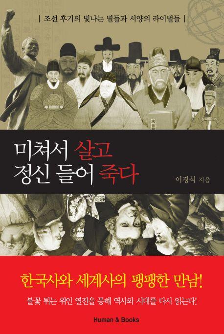 미쳐서 살고 정신 들어 죽다 : 조선 후기의 빛나는 별들과 서양의 라이벌들