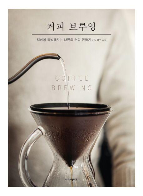 커피 브루잉 : 일상이 특별해지는 나만의 커피 만들기 =