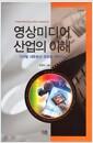영상미디어 산업의 이해 : 디지털·네트워크·모바일·컨버전스 =
