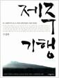 제주 기행 : 어느 인문학자의 눈으로 바라본 올레, 돌챙이, 바람의 풍경들