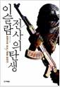 이슬람 전사의 탄생 : 분쟁으로 보는 중동 현대사
