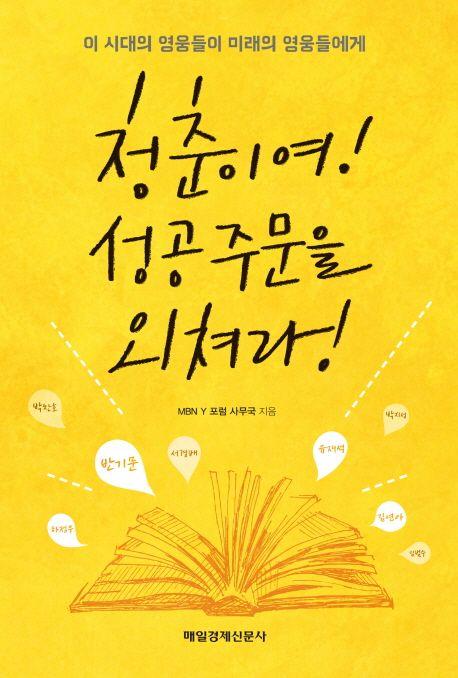 청춘이여! 성공주문을 외쳐라! : 이 시대의 영웅들이 미래의 영웅들에게