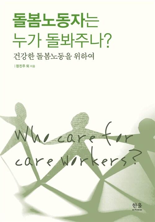 돌봄노동자는 누가 돌봐주나? : 건강한 돌봄노동을 위하여 =
