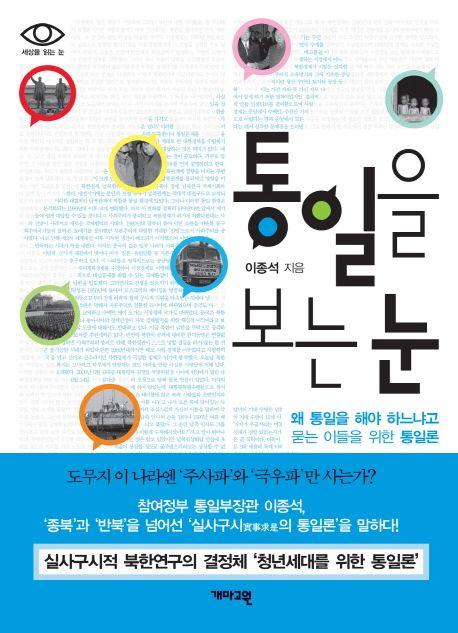 통일을 보는 눈 : 왜 통일을 해야 하느냐고 묻는 이들을 위한 통일론