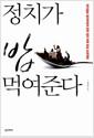 정치가 밥 먹여준다 : 딴지일보 정치부장의 천만 정치 덕후 양성 프로젝트