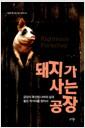 돼지가 사는 공장 : 공장식 축산업 너머의 삶과 좋은 먹거리를 찾아서