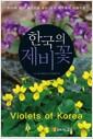한국의 제비꽃 : 800여 장의 사진으로 보는 우리 제비꽃의 아름다움 =
