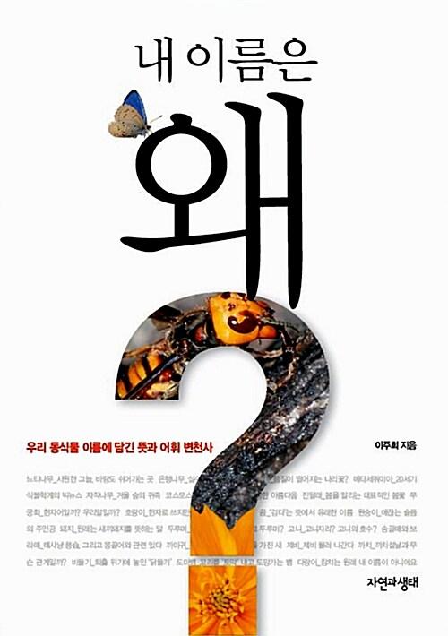 내 이름은 왜? : 우리 동식물 이름에 담긴 뜻과 어휘 변천사