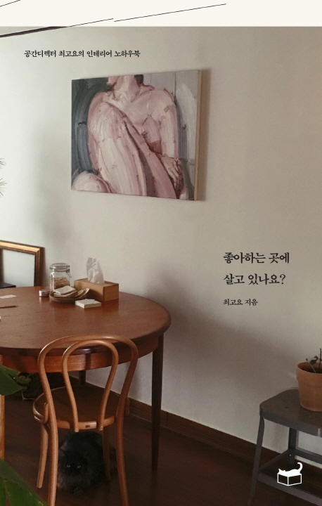 좋아하는 곳에 살고 있나요? : 공간 디렉터 최고요의 나를 위한 인테리어