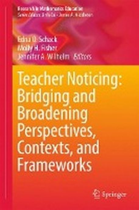 Teacher noticing : bridging and broadening perspectives, contexts, and frameworks