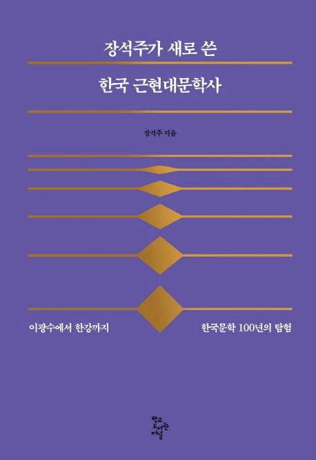 장석주가 새로 쓴 한국 근현대문학사 : 이광수에서 한강까지 한국문학 100년의 탐험