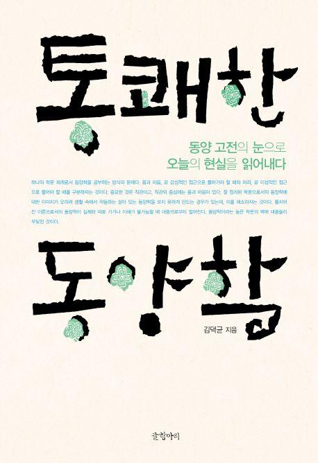 통쾌한 동양학 : 동양 고전의 눈으로 오늘의 현실을 읽어내다