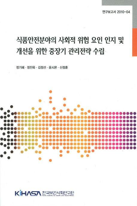 식품안전분야의 사회적 위험 요인 인지 및 개선을 위한 중장기 관리전략 수립 =