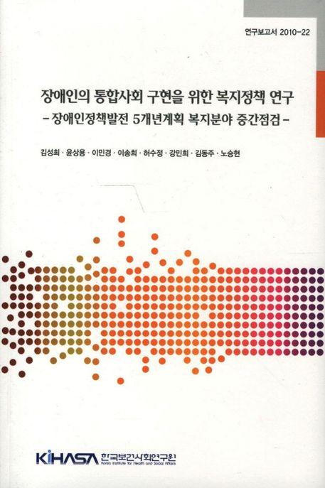 장애인의 통합사회 구현을 위한 복지정책 연구 : 장애인정책발전 5개년계획 복지분야 중간점검 =