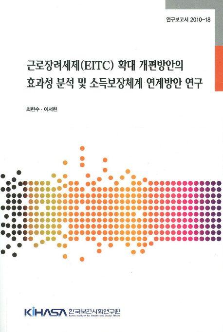 근로장려세제(EITC) 확대 개편방안의 효과성 분석 및 소득보장체계 연계방안 연구 =