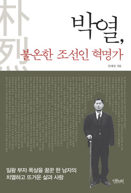 박열, 불온한 조선인 혁명가 : 일왕 부자 폭살을 꿈꾼 한 남자의 치열하고 뜨거운 삶과 사랑