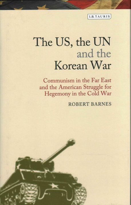 The US, the UN and the Korean War : communism in the far east and the American struggle for hegemony in the Cold War