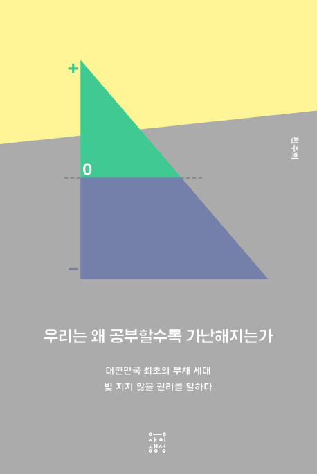 우리는 왜 공부할수록 가난해지는가 : 대한민국 최초의 부채 세대, 빚 지지 않을 권리를 말하다