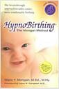 Hypnobirthing : the Mongan method : a natural approach to a safe, easier, more comfortable birthing